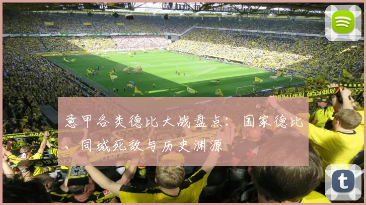 意甲各类德比大战盘点：国家德比、同城死敌与历史渊源