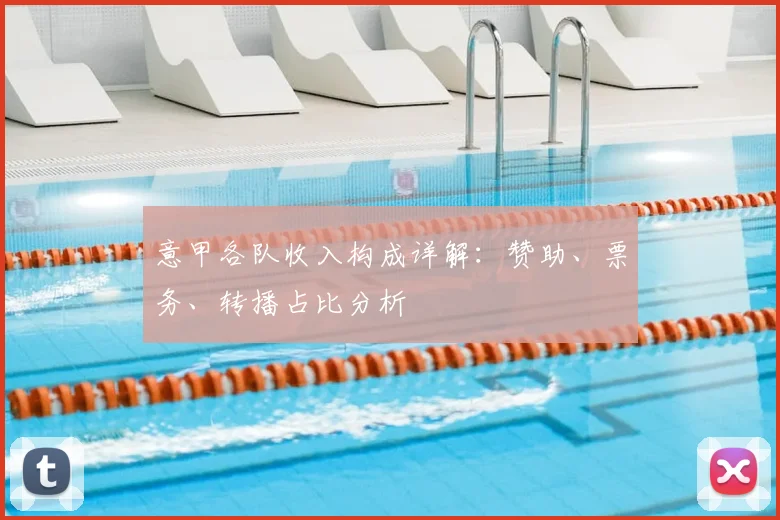 意甲各队收入构成详解：赞助、票务、转播占比分析